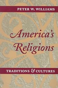 AMERICA'S RELIGIONS: Traditions and Cultures by Peter W. Williams