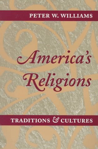 AMERICA'S RELIGIONS: Traditions and Cultures by Peter W. Williams