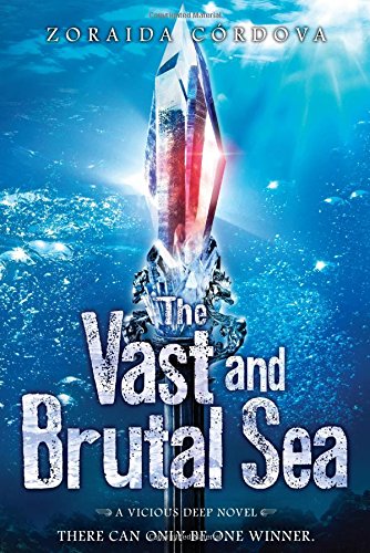 The Vast and Brutal Sea: A Vicious Deep novel by Zoraida Cordova