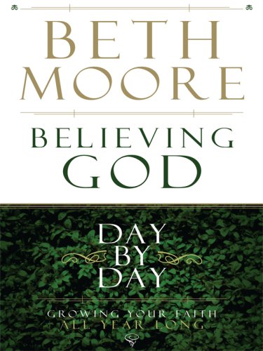 Believing God Day by Day: Growing Your Faith All Year Long by Beth Moore