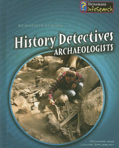 History Detectives: Archaeologists (Scientists at Work) by Richard Spilsbury