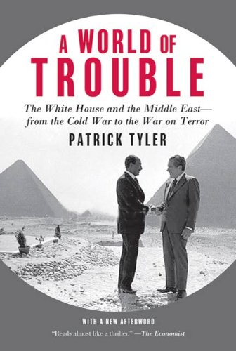 A World of Trouble: The White House and the Middle East--from the Cold War to the War on Terror by Patrick Tyler