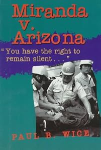 Miranda V. Arizona: "You Have the Right to Remain Silent..." (Historic Supreme Court Cases)