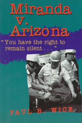Miranda V. Arizona: "You Have the Right to Remain Silent..." (Historic Supreme Court Cases) by Paul B. Wice