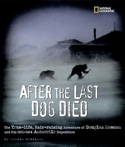 After the Last Dog Died : The True-Life, Hair-Raising Adventure of Douglas Mawson's 1912 Antarctic Expedition