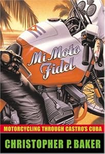 Mi Moto Fidel: Motorcycling Through Castro's Cuba (Adventure Press) by Christopher Baker