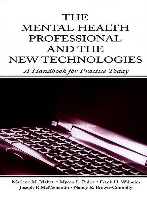 The Mental Health Professional and the New Technologies: A Handbook for Practice Today by Marlene M. Maheu