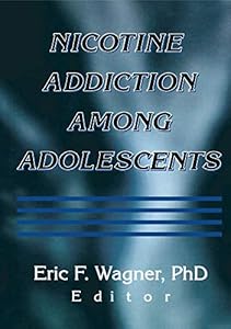 Nicotine Addiction Among Adolescents by Eric F Wagner