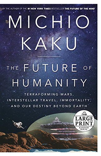 The Future of Humanity: Terraforming Mars, Interstellar Travel, Immortality, and Our Destiny Beyond Earth by Michio Kaku