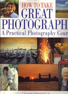 How to Take Great Photographs: A Practical Photography Course