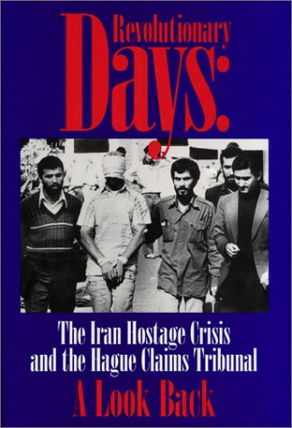 Revolutionary Days: The Iran Hostage Crisis and the Hagur Claims Tribunal : Record of a Conference Held at New York University School of Law on the Fifteenth Anniversary by Andreas F. Lowenfeld