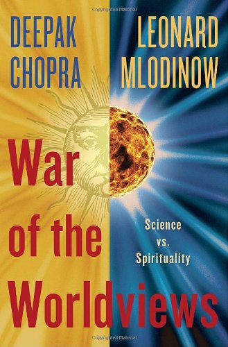 War of the Worldviews: Science Vs. Spirituality by Deepak Chopra