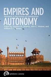 Empires and Autonomy: Moments in the History of Globalization (Globalization and Autonomy) by Stephen Streeter