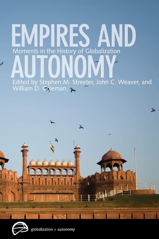 Empires and Autonomy: Moments in the History of Globalization (Globalization and Autonomy) by Stephen Streeter