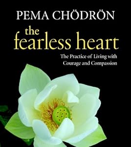 The Fearless Heart: The Practice of Living with Courage and Compassion