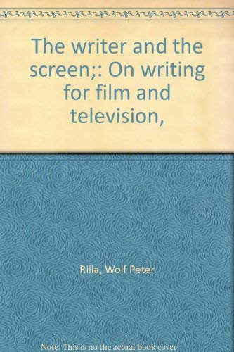The writer and the screen;: On writing for film and television, by Wolf Peter Rilla