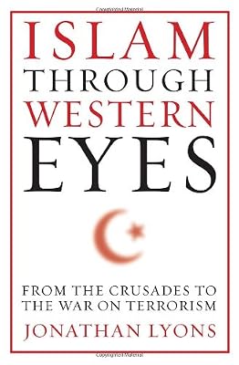 Islam Through Western Eyes: From the Crusades to the War on Terrorism