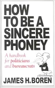 How to Be a Sincere Phoney: A Handbook for Politicians and Bureaucrats by James H. Boren
