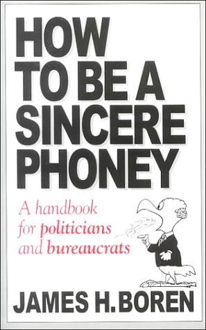 How to Be a Sincere Phoney: A Handbook for Politicians and Bureaucrats by James H. Boren