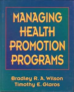Managing Health Promotion Programs by Bradley R. A. Wilson
