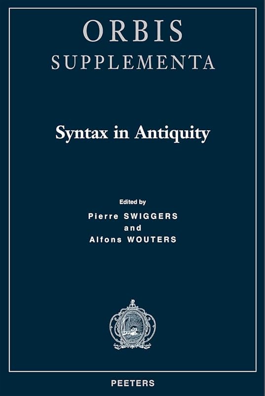 Syntax in Antiquity: Orbis/Supplementa (Orbis (Louvain, Belgium). Supplementa) (English, Italian, French, German and Latin Edition) by P Swiggers