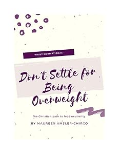 Don't Settle for Being Overweight: The Christian Path to Food Neutrality by Maureen Amsler-Chirco