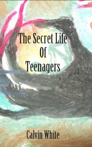 The Secret Life of Teenagers: Confessions of a High School Counselor by Calvin White