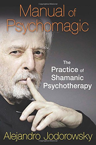 Manual of Psychomagic: The Practice of Shamanic Psychotherapy by Alejandro Jodorowsky