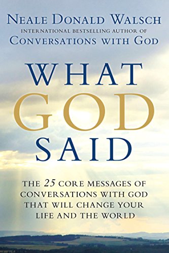 What God Said: The 25 Core Messages of Conversations with God That Will Change Your Life and th e World by Neale Donald Walsch