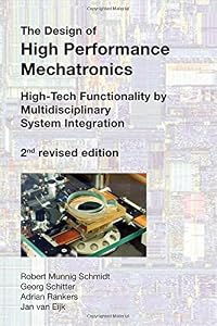 The Design of High Performance Mechatronics - 2nd Revised Edition: High-Tech Functionality by Multidisciplinary System Integration by R. Munnig Schmidt