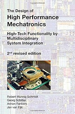 The Design of High Performance Mechatronics - 2nd Revised Edition: High-Tech Functionality by Multidisciplinary System Integration
