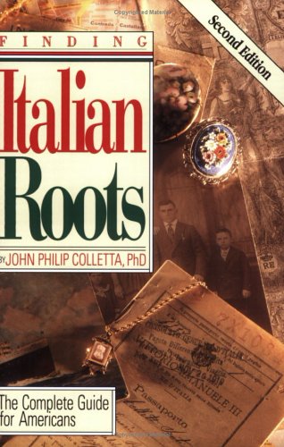 Finding Your Italian Roots. The Complete Guide for Americans. Second Edition by John Philip Colletta