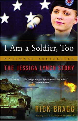 I Am a Soldier, Too: The Jessica Lynch Story by Rick Bragg