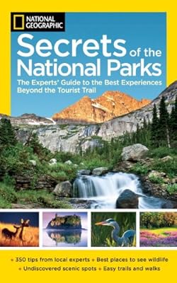 Secrets of the National Parks - The Experts Guide to the Best Experiences Beyond the Tourist Trail