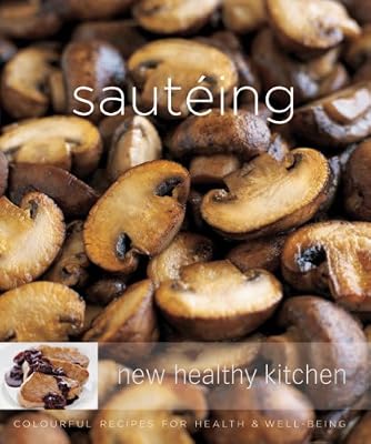 Sauteing: Colourful Recipes for Health and Well-being (New Healthy Kitchen)
