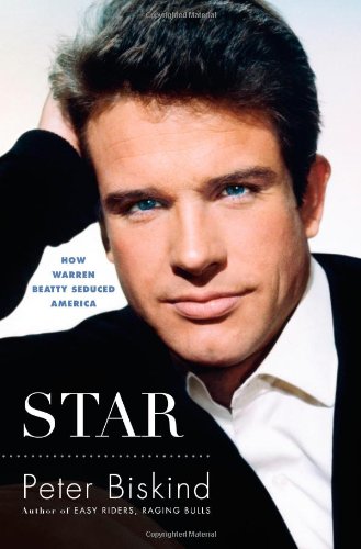 Star: How Warren Beatty Seduced America by Peter Biskind