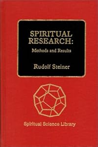 Spiritual Research: Methods and Results by Radolf Steiner