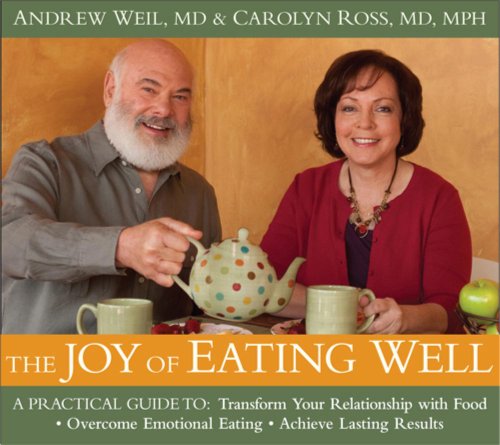 The Joy of Eating Well: A Practical Guide to- Transform Your Relationship with Food- Overcome Emotional Eating- Achieve Lasting Results by Andrew Weil