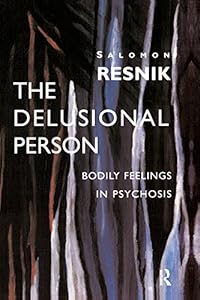 The Delusional Person: Bodily Feelings in Psychosis by Salomon Resnik