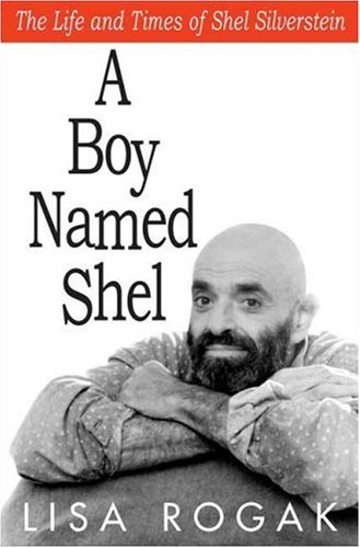 A Boy Named Shel: The Life and Times of Shel Silverstein by Lisa Rogak