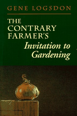 The Contrary Farmer's Invitation to Gardening by Gene Logsdon