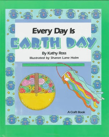 Every Day Is Earth Day (Holiday Crafts for Kids) by Kathy Ross