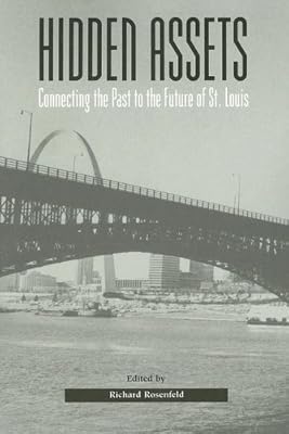 Hidden Assets: Connecting the Past to the Future of St. Louis (Volume 1)