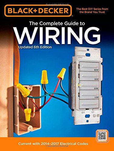 Black &amp; Decker The Complete Guide to Wiring, Updated 6th Edition: Current with 2014-2017 Electrical Codes by Editors of Cool Springs Press