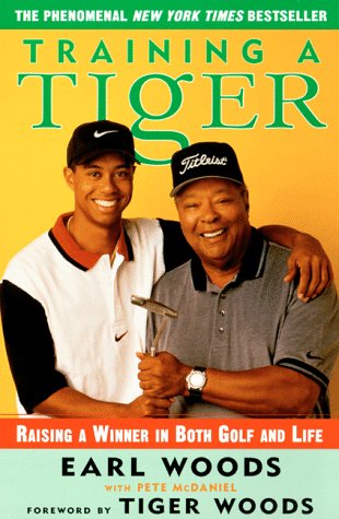 Training a Tiger: Raising a Winner in Both Golf and Life by earl-woods