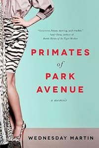 Primates of Park Avenue: A Memoir by Wednesday Martin Ph.D.