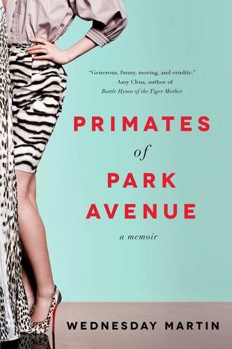 Primates of Park Avenue: A Memoir by Wednesday Martin Ph.D.