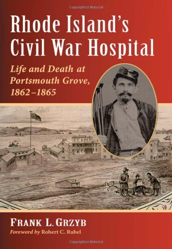Rhode Island's Civil War Hospital: Life and Death at Portsmouth Grove, 1862-1865 by Frank L. Grzyb