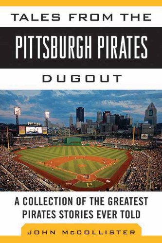 Tales from the Pittsburgh Pirates Dugout: A Collection of the Greatest Pirates Stories Ever Told by John McCollister