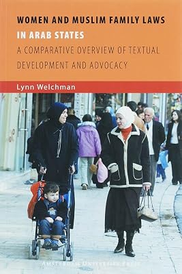 Women and Muslim Family Laws in Arab States: A Comparative Overview of Textual Development and Advocacy (Isim Series on Contemporary Muslim Society)